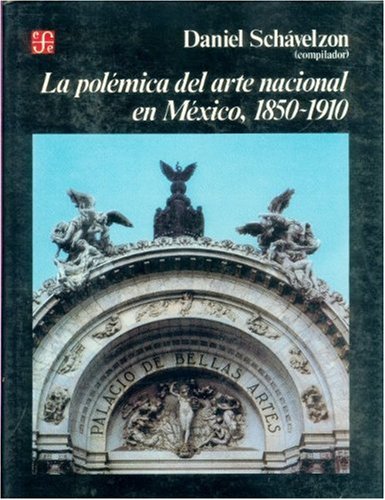 La polemica del arte nacional en Mexico, 1850-1910 (Seccion de obras de historia) (Spanish Edition) Books