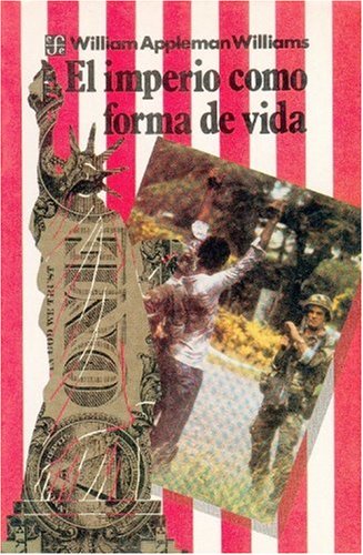 El Imperio Como Forma de Vida: Un Ensayo Sobre Las Causas y El Caracter de La Actual Circunstancia de Los Estados Unidos, Seguido de Algunas Consideraciones Sobre Una Alternativa (Coleccion Popular) Politics & History