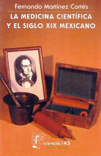 La medicina cientifica y el siglo XIX mexicano/ The Scientific Medicine and the XIX Mexican Century Business & Technology