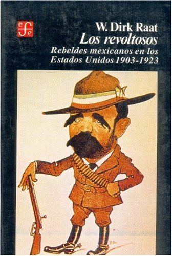Los Revoltosos: Rebeldes Mexicanos En Los Estados Unidos,1903-1923 (Historia) Politics & History