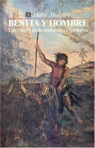 Bestia y Hombre: Las Raices de La Naturaleza Humana (Antropologia) Social Sciences