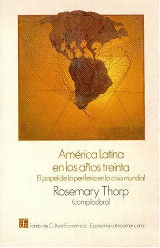 America Latina En Los Anos Treinta: El Papel de La Periferia En La Crisis Mundial (Economia Latinoamericana) Business, Finance & Career