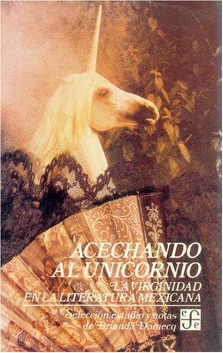 Acechando Al Unicorno (Stalking the Unicorn): La Virginidad En La Literatura Mexicana (Virginity in Mexican Literature) (Vida y Pensamiento de Mexico) Social Sciences