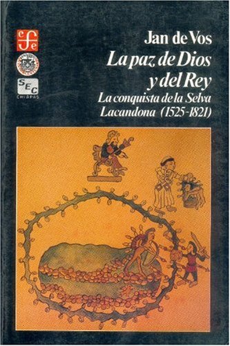 La Paz de Dios y del Rey: La Conquista de la Selva Lacandona, 1525-1821 (Seccion de Obras de Historia) Politics & History