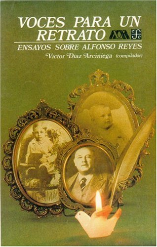 Voces Para Un Retrato: Ensayos Sobre Alfonso Reyes (Vida y Pensamiento de Mexico) Politics & History