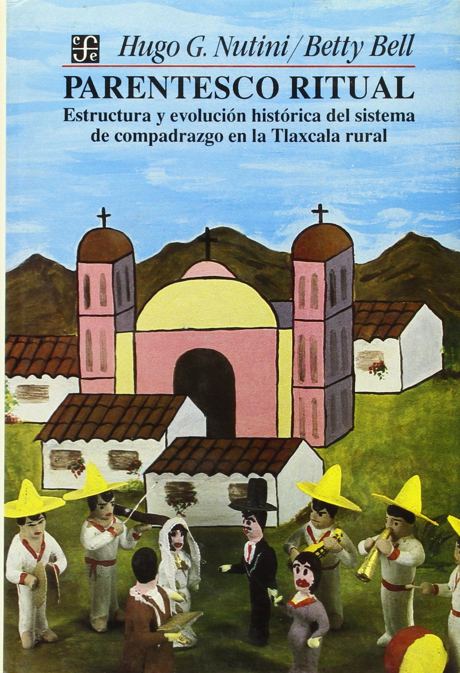Parentesco Ritual: Estructura y Evolucion Historica del Sistema de Compadrazgo En La Tlaxcala Rural (Antropologia) Social Sciences