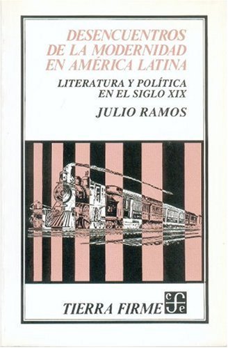 Desencuentros de la modernidad en America Latina/ Desencounters of Modernty in Latin America: Literatura y politica en el siglo XIX (Coleccion Tierra Firme) Contemporary literature Books