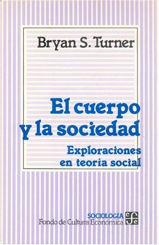 El Cuerpo y La Sociedad: Exploraciones En Teoria Social (Sociologia) Social Sciences