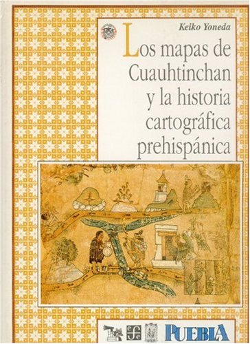 Los mapas de Cuauhtinchan y la historia cartográfica prehispánica (Coleccion Puebla) (Spanish Edition) Books
