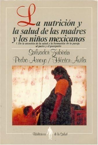 La Nutricin y La Salud de Las Madres y Los Nios Mexicanos: I: de La Atencin de La Salud y La Formacin de La Pareja Al Parto y El Puerperio (Biblioteca de La Salud) Medicine