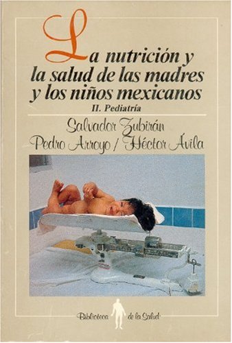 La nutricion y la salud de las madres y los ninos mexicanos, II: Pediatria Medicine