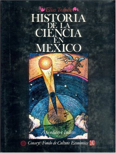 Historia de la ciencia en México : apéndices e índices (Spanish Edition): Apendices e indices Business & Technology