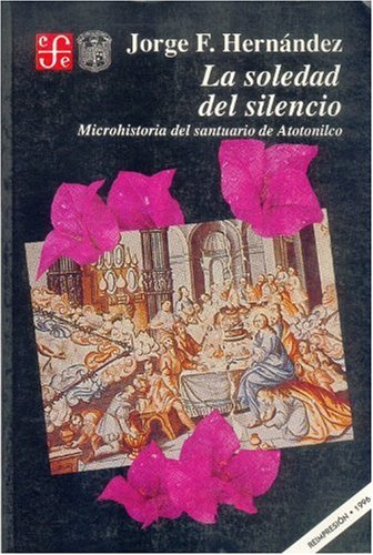 La soledad del silencio: Microhistoria del santuario de Atotonilco Politics & History