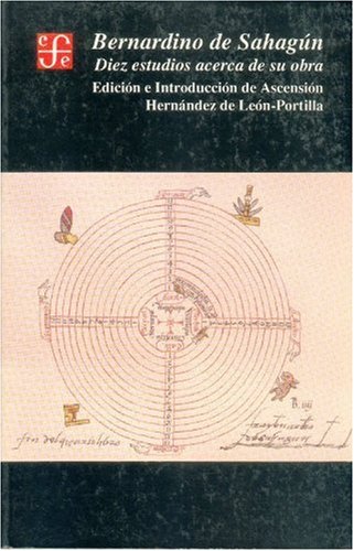 Bernardino de Sahagun: Diez estudios acerca de su obra (Historia) Politics & History