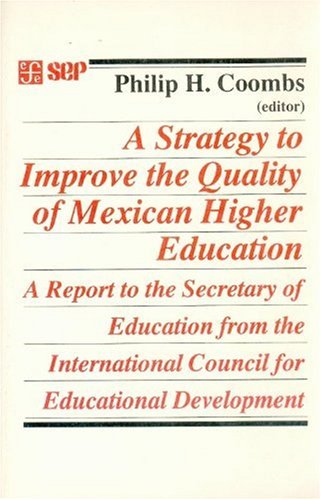 A Strategy to Improve the Quality of Mexican Higher Education: A Report to the Secretary of Education from the International Council for Educational Development (Educacion y Pedagogia) Learning & Reference