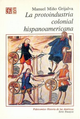 La Protoindustria Colonial Hispanoamericana (Historia) Social Sciences