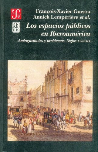 Los espacios publicos en Iberoamerica/ The Public Spaces of Latin America: Ambiguedades Y Problemas, Siglos Xviii-xix (Seccion de Obras de Historia) Politics & History