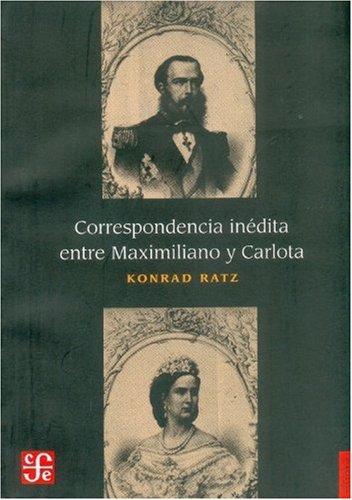 Correspondencia inedita entre Maximiliano y Carlota/ Unpublished correspondence between Maximilian and Carlota Politics & History
