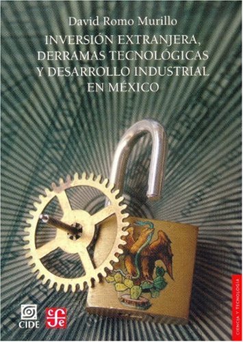 Inversion Extranjera, Derramas Tecnologicas y Desarrollo Industrial En Mexico (Seccion de Obras de Ciencia y Tecnologia) Business, Finance & Career