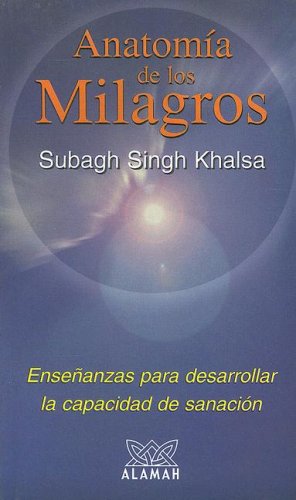 Anatomia De Los Milagros/anatomy of Miracles: Ensenanzas Para Desarollar LA Capacidad De Sanacion book