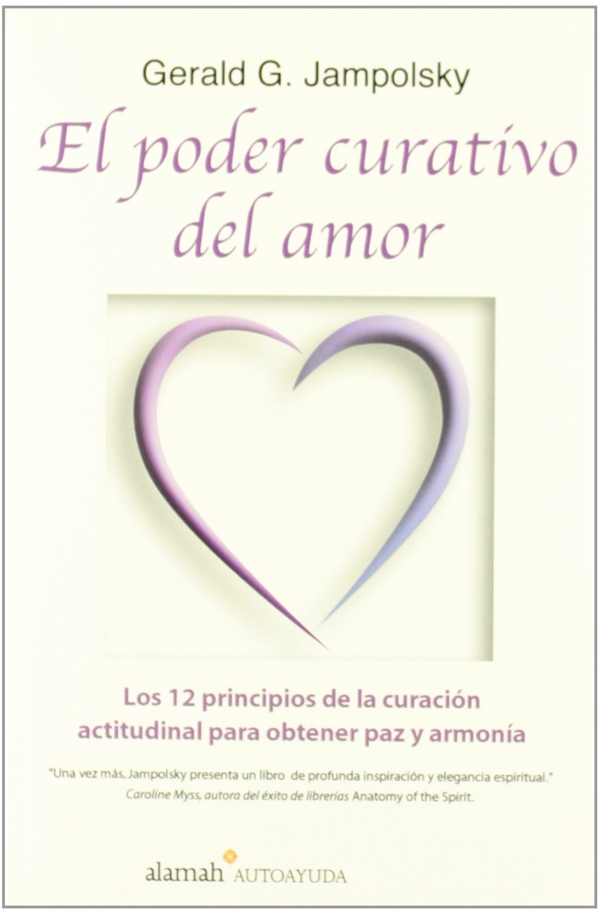 El Poder Curativo Del Amor/ Teach Only Love: Los 12 Principios De LA Curacion Atitudinal Para Obtener Paz Y Armonia book