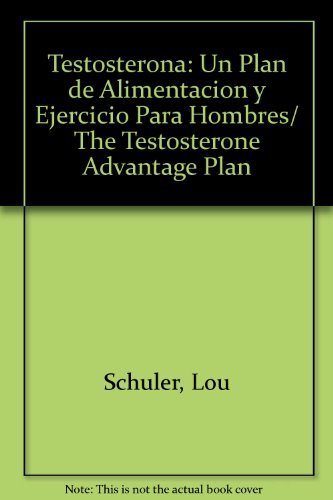Testosterona/the Testosterone Advantage Plan: UN Plan De Alimentacion Y Ejercicio Para Hombres Health, Nutrition & Fitness
