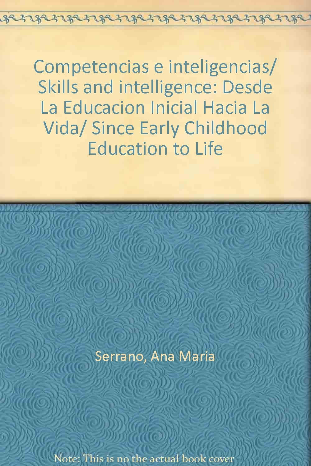 Competencias e inteligencias/ Skills and intelligence: Desde La Educacion Inicial Hacia La Vida/ Since Early Childhood Education to Life General education