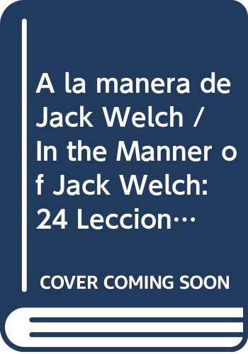 A la manera de Jack Welch / In the Manner of Jack Welch: 24 Lecciones Del Mejor Director Ejecutivo Del Mundo book