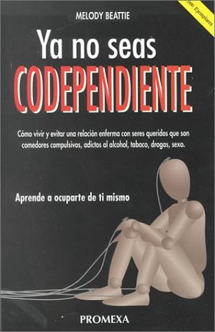 Ya No Seas Codependiente / Co-dependent No More: Como Dejar De Controlar a Los Demas Y Empezar a Ocuparse De Uno Mismo / How to Stop Controling Others and Start Caring for Yourself book