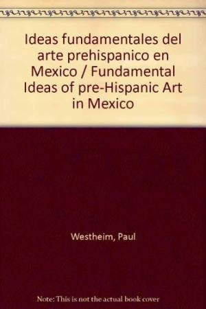 Ideas fundamentales del arte prehispánico en México/ Fundamental Ideas of pre-Hispanic Art in México Colonial & World History