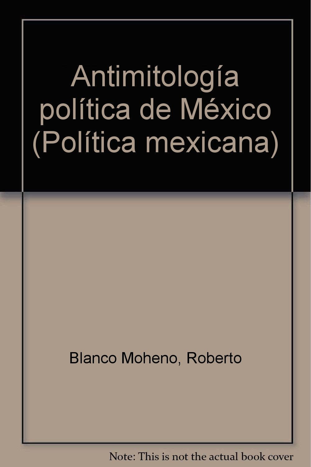 Antimitologia politica de Mexico (Politica mexicana) (Spanish Edition) Books