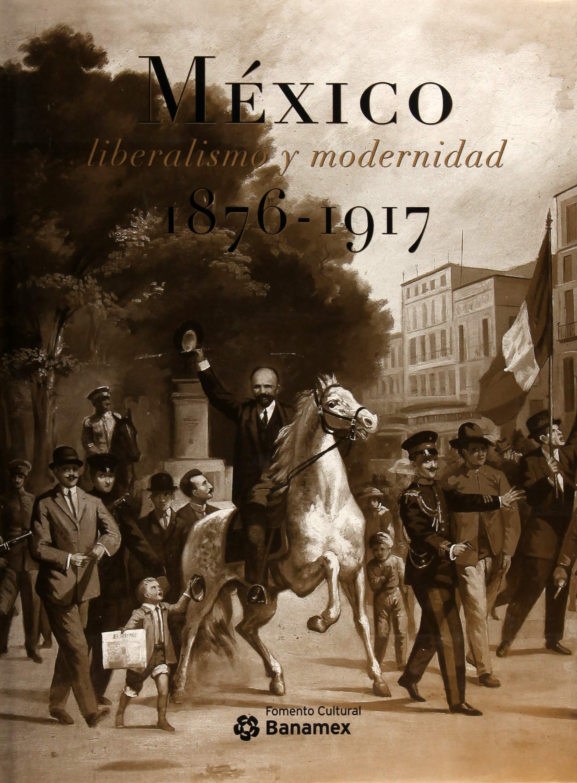 Mexico liberalismo y modernidad 1876 - 1917/ Mexico Liberalism and Modernity 1876 - 1917 book