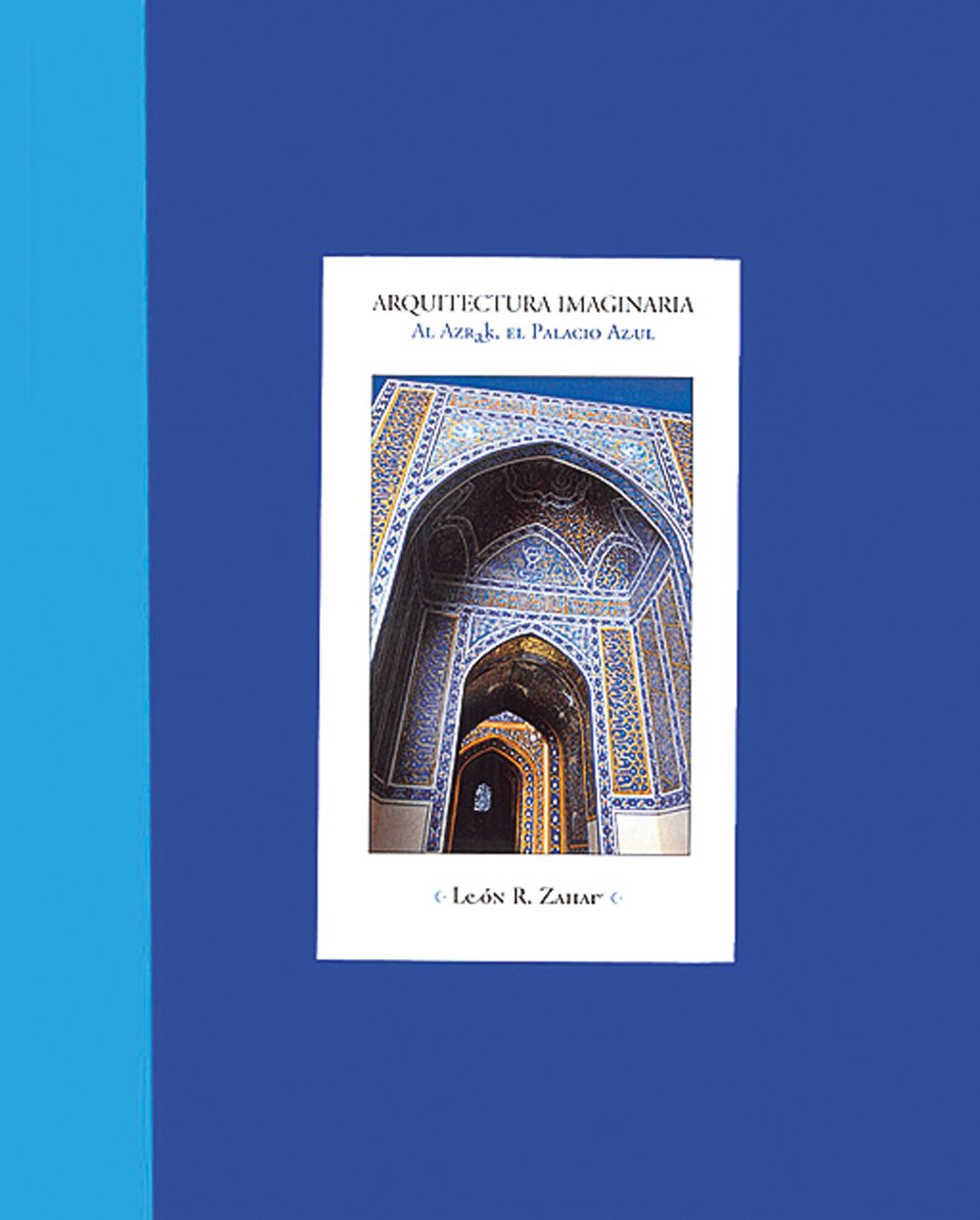 Arquitectura imaginaria/Imagenary Arquitecture: Al Azrak, El Palacio Azul/To the Azrak, the blue palace book