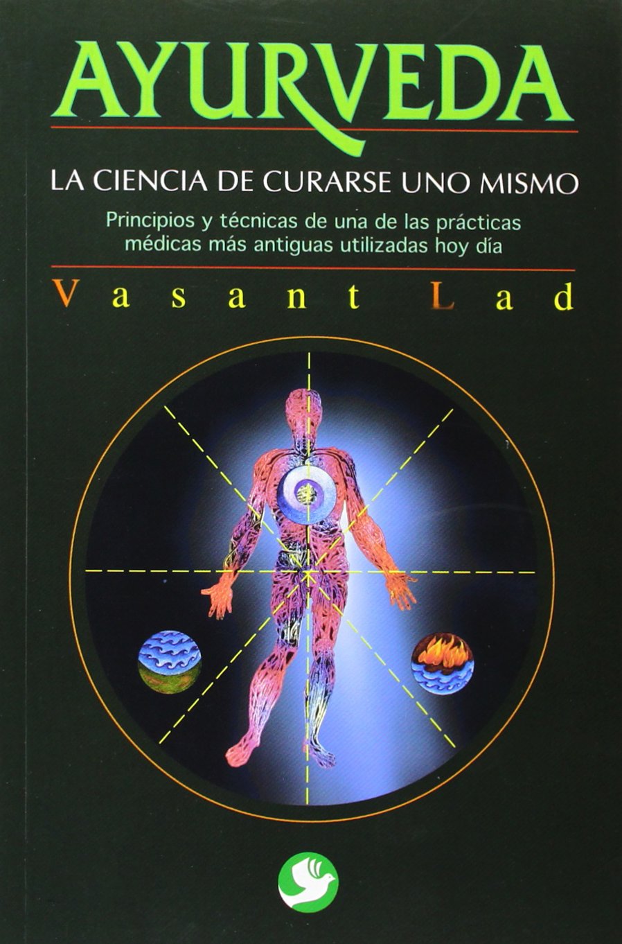 AYURVEDA. LA CIENCIA DE CURARSE UNO MISMO PRINCIPIOS Y TÉCNICAS DE UNA DE LAS PRÁCTICAS MÉDICAS MÁS ANTIGUAS UTILIZADAS HOY DÍA book