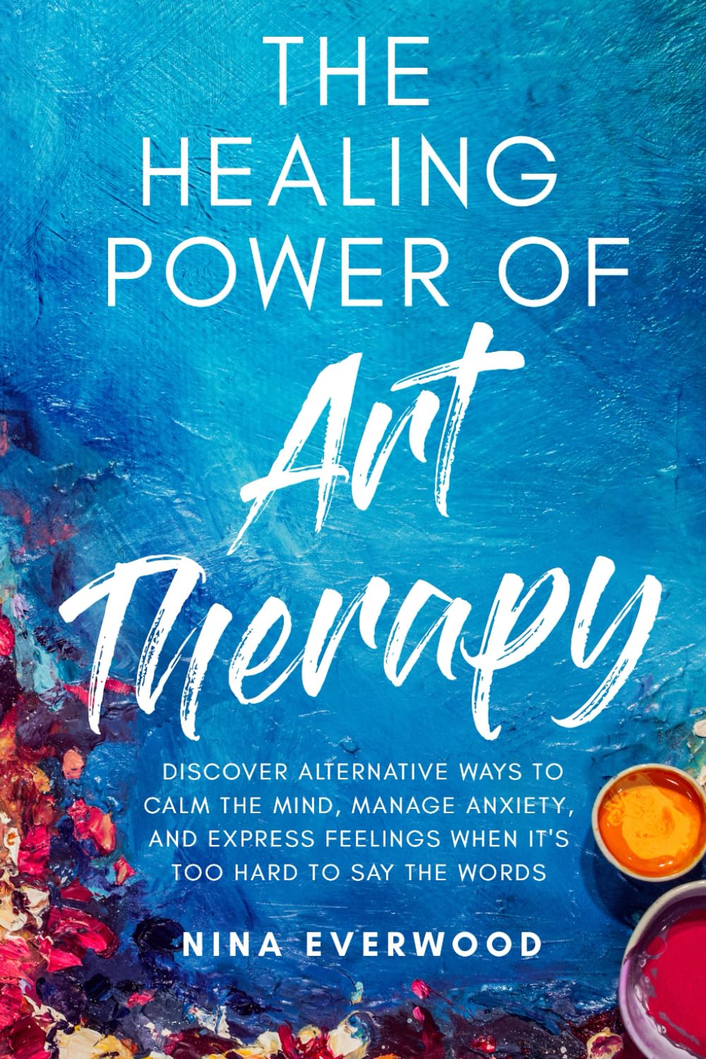 The Healing Power of Art Therapy: Discover Alternative Ways to Calm the Mind, Manage Anxiety, and Express Feelings When It's Too Hard to Say the Words Medicine