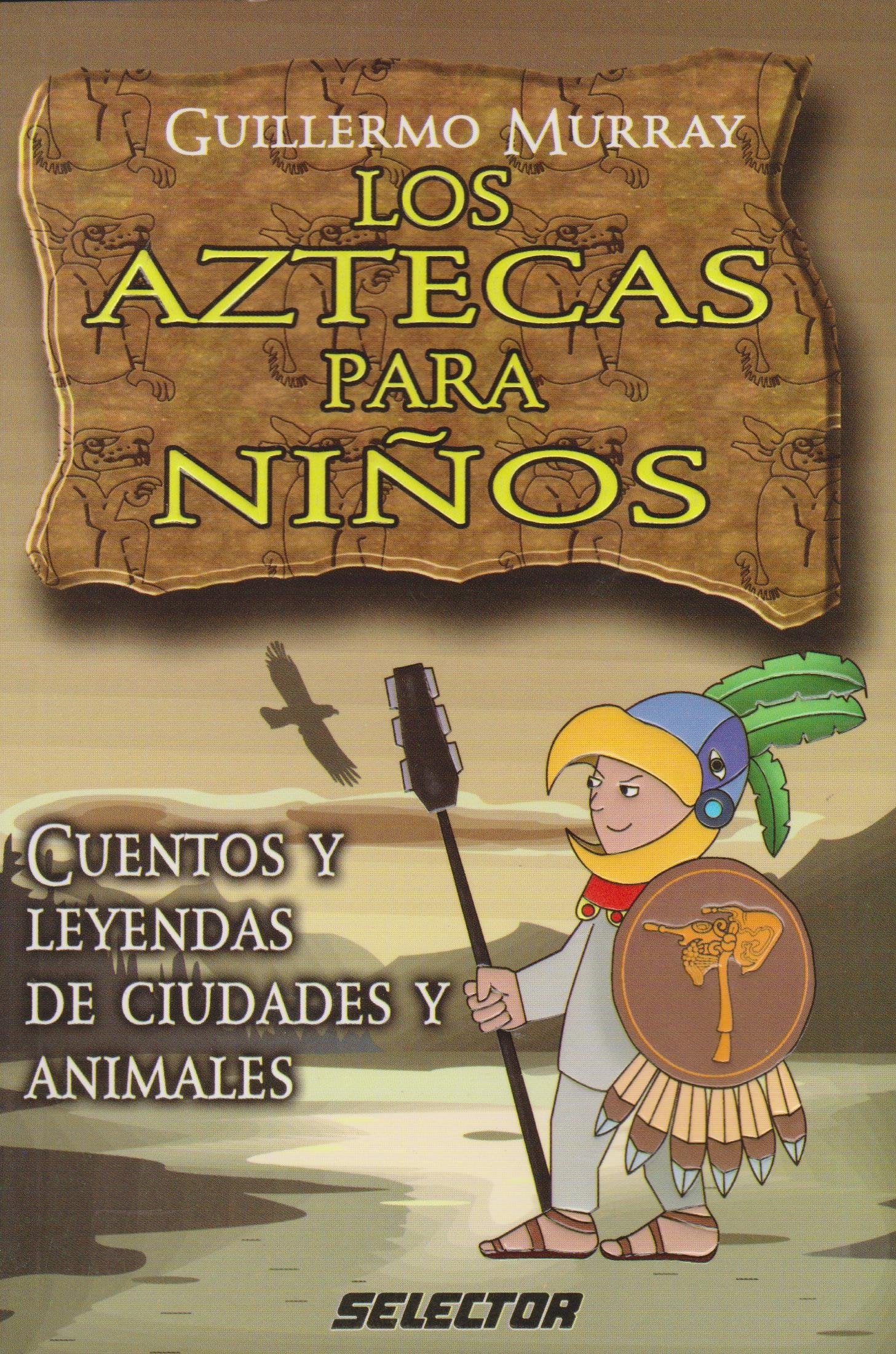 Los Aztecas para ninos/ The Aztecs for Children: Cuentos y leyendas de ciudades y animales/ Stories and Legends of Cities and Animals Books
