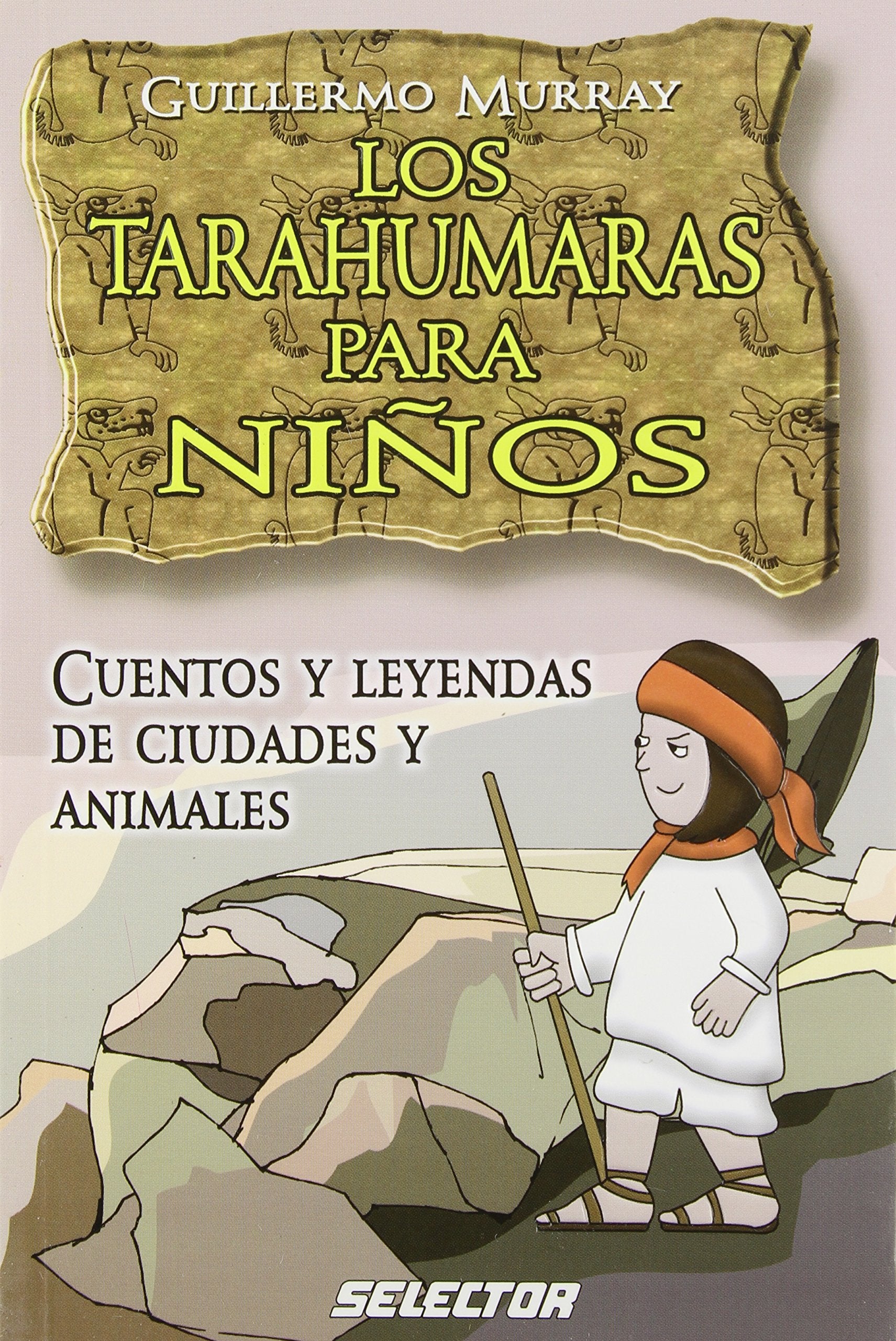 Los Tarahumaras Para Ninos/the Tarahumaras for Children: Cuentos Y Leyendas De Ciudades Y Animales/stories And Legends of Cities And Animals (Literatura Infantil) Books