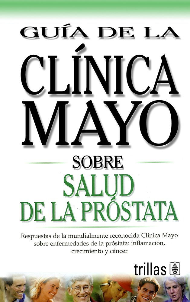 Mayo Clinic Guide of Healthy P: Respuestas de la Mundialmente Reconocida Clinica Mayo Sobre Enfermedades de la Prostata: Inflamacion, Crecimiento y Cancer (Guia de la Clinica Mayo) Medicine