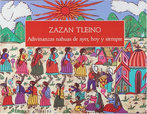 Zazan Tleino: Adivinanzas nahuas de ayer, hoy Y siempre Non-fiction