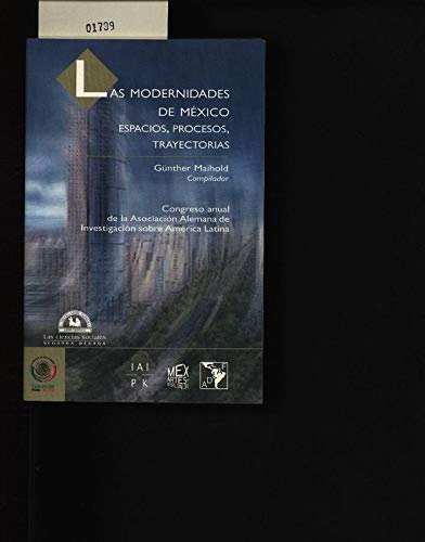 Las Modernidades de Mexico/ Mexico's Modernities: Espacios, Procesos, Trayectorias/ Spaces, Processes, Trajectories Business, Finance & Career