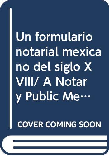 Un formulario notarial mexicano del siglo XVIII/ A Notary Public Mexican Formulary of the XVIII Century: La Instruccion De Escribanos De Juan Elias ... Instruction of Juan Elias Ortiz De Logrono Law