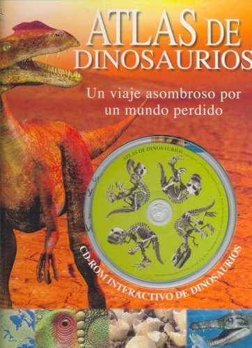 Atlas de Dinosaurios / Dinosaur Atlas: Un Viaje Asombroso Por Un Mundo Perdido / An Amazing Journey Through the Lost World Non-fiction