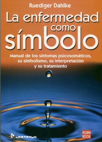 La Enfermedad Como Simbolo/ Illness As a Symbol: Manual De Los Sintomas Psicosomaticos, Su Simbolismo, Su Interpretacion Y Su Tratamiento General education