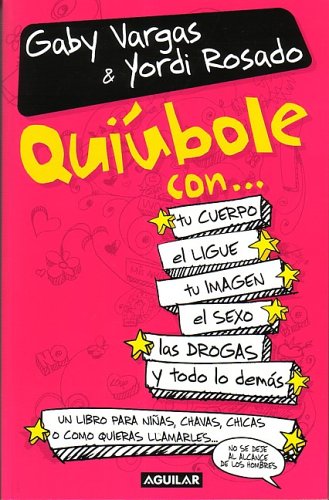 Quiubole Con/What's Happening With.....For Woman: Tu Cuerpo, El Ligue, Tu Imagen, El Sexo, Tu Familia, Las Drogas Y Todo Lo Demas... book