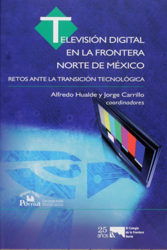 Television digital en la frontera norte de Mexico/ Digital Television in the northern Mexican Border: Retos Ante La Transicion Tecnologica/ Challenges of the Technological Transition book