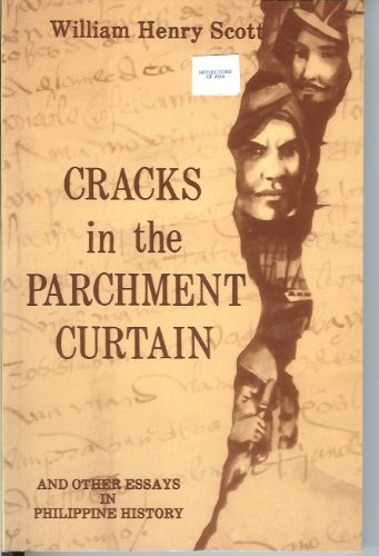 Cracks in the Parchment Curtain, and Other Essays in Philippine History Politics & History