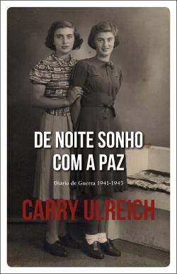De Noite Sonho Com a Paz Diário de Guerra 1941-1945 (Portuguese Edition) Carry Ulreich book