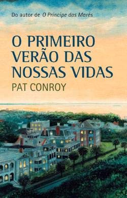 O Primeiro Verão das Nossas Vidas (Portuguese Edition) Pat Conroy book