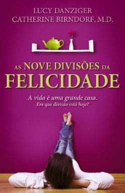 As Nove Divisões da Felicidade (Portuguese Edition) Lucy Danziger e Catherine Birndorf, M.D. book