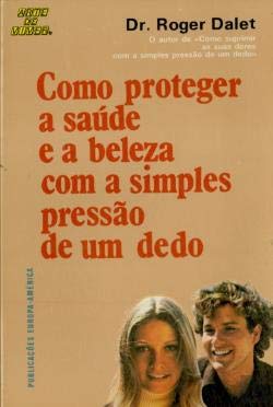 Como Proteger a Saúde e a Beleza com a Simples Pressão de um Dedo (Portuguese Edition) Roger Dalet Books